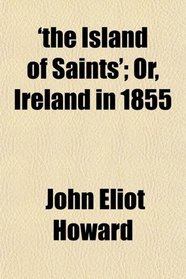 'the Island of Saints'; Or, Ireland in 1855