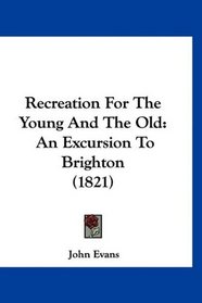 Recreation For The Young And The Old: An Excursion To Brighton (1821)