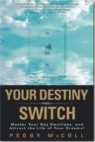 Your Destiny Switch: Master Your Key Emotions, and Attract the Life of Your Dreams