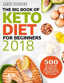 The Big Book of Keto Diet for Beginners 2018: 500 Craveable Ketogenic Diet Recipes Cookbook for Everyday (Keto Cookbook)