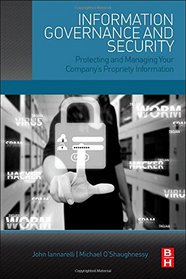 Information Governance and Security: Protecting and Managing Your Company's Proprietary Information