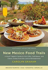 New Mexico Food Trails: A Road Tripper's Guide to Hot Chile, Cold Brews, and Classic Dishes from the Land of Enchantment (Southwest Adventure Series)