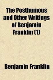 The Posthumous and Other Writings of Benjamin Franklin (1)