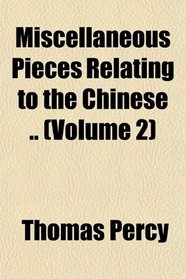 Miscellaneous Pieces Relating to the Chinese .. (Volume 2)