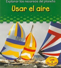 Usar El Aire/ Using Air (Explorar Los Recuros Del Planeta/ Exploring Earth's Resources) (Spanish Edition)