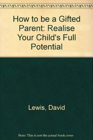 How to Be a Gifted Parent: Realise Your Child's Full Potential