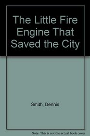 Little Fire Engine That Saved the City,