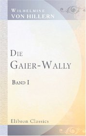 Die Gaier-Wally: Eine Geschichte aus den Tyroler Alpen. Band I (German Edition)
