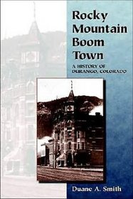 Rocky Mountain Boom Town: A History of Durango, Colorado