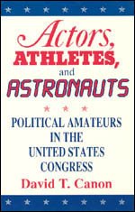 Actors, Athletes, and Astronauts : Political Amateurs in the United States Congress (American Politics and Political Economy Series)