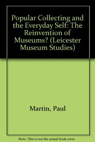 Popular Collecting and the Everyday Self: The Reinvention of Museums?