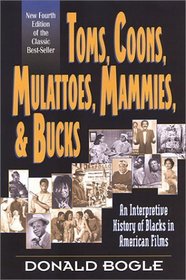 Toms, Coons, Mulattoes, Mammies  Bucks: An Interpretive History of Blacks in American Films