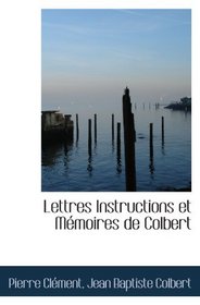 Lettres Instructions et Mmoires de Colbert (French Edition)