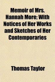 Memoir of Mrs. Hannah More; With Notices of Her Works and Sketches of Her Contemporaries