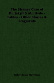 The Strange Case of Dr. Jekyll & Mr. Hyde -  Fables - Other Stories & Fragments