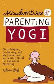 Misadventures of a Parenting Yogi: Cloth Diapers, Cosleeping, and My (Sometimes Successful) Quest for Conscious Parenting