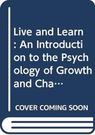Live and Learn: An Introduction to the Psychology of Growth and Change in Everyday Life