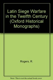 Latin Siege Warfare in the Twelfth Century (Oxford Historical Monographs)