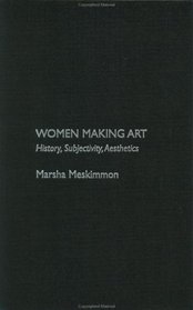 Women Making Art: History, Subjectivity, Aesthetics
