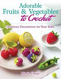 Adorable Fruits & Vegetables to Crochet: Delicious Decorations for Your Table