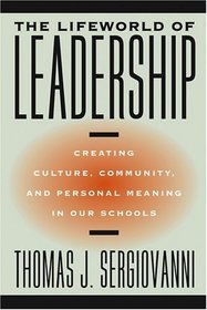 The Lifeworld of Leadership : Creating Culture, Community, and Personal Meaning in Our Schools (Jossey-Bass Education Series)