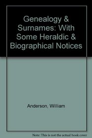 Genealogy & Surnames: With Some Heraldic & Biographical Notices