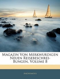 Magazin Von Merkwurdigen Neuen Reisebeschrei-Bungen, Volume 8 (German Edition)