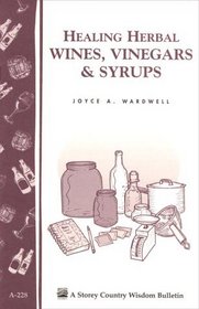 Healing Herbal Wines, Vinegars & Syrups (Storey Country Wisdom Bulletin A-228)