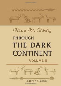 Through the Dark Continent: Or, The Sources of the Nile, around the Great Lakes of Equatorial Africa, and down the Livingstone River to the Atlantic Ocean. Volume 2