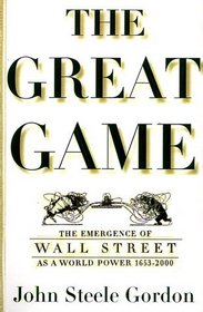 The Great Game : The Emergence of Wall Street as a World Power: 1653-2000