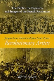 Jacques-Louis David and Jean-Louis Prieur, Revolutionary Artists: The Public, the Populace, and Images of the French Revolution