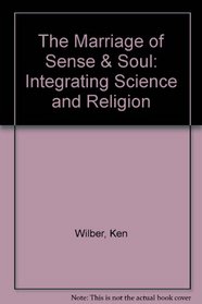 The Marriage of Sense & Soul: Integrating Science and Religion