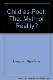 The Child As Poet: Myth or Reality
