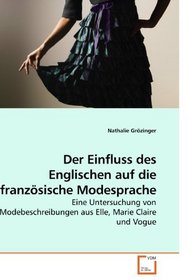 Der Einfluss des Englischen auf die franzsische Modesprache: Eine Untersuchung von Modebeschreibungen aus Elle, Marie Claire und Vogue (German Edition)