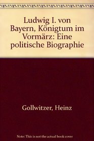 Ludwig I. von Bayern, Konigtum im Vormarz: Eine politische Biographie (German Edition)