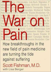 The War on Pain: How Breakthroughs in the New Field of Pain Medicine Are Turning the Tide Against Suffering
