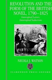 Revolution and the Form of the British Novel, 1790-1825: Intercepted Letters, Interrupted Seductions