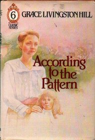 According to the Pattern: Number Six (Hill, Grace Livingston, Classic Series, 6.)