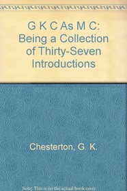 G K C As M C: Being a Collection of Thirty-Seven Introductions
