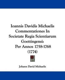 Ioannis Davidis Michaelis Commentationes In Societate Regia Scientiarum Goettingensi: Per Annos 1758-1768 (1774) (Latin Edition)