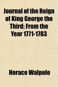 Journal of the Reign of King George the Third; From the Year 1771-1783