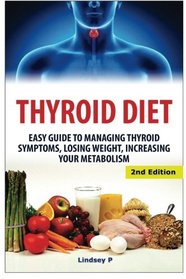 Thyroid Diet: Easy Guide to Managing Thyroid Symptoms, Losing Weight, Increasing Your Metabolism