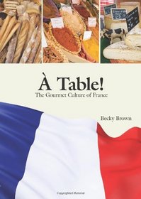 A Table! ~ The Gourmet Culture of France (French Edition)