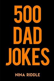 500 Dad Jokes: Funny, Clean, and Corny. The Best Dad Jokes to Tell Your Kids