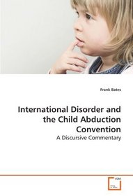 International Disorder and the Child Abduction Convention: A Discursive Commentary