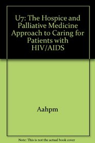 U7: The Hospice and Palliative Medicine Approach to Caring for Patients with HIV/AIDS