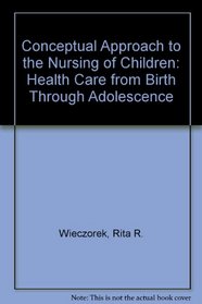A Conceptual Approach to the Nursing of Children: Health Care from Birth Through Adolescence