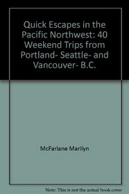 Quick escapes in the Pacific Northwest: 40 weekend trips from Portland, Seattle, and Vancouver, B.C