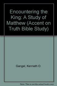 Encountering the King: A Study of Matthew (Accent on Truth Bible Study Series) WorkBook