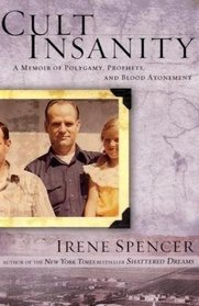Cult Insanity: A Memoir of Polygamy, Prophets and Blood Atonement